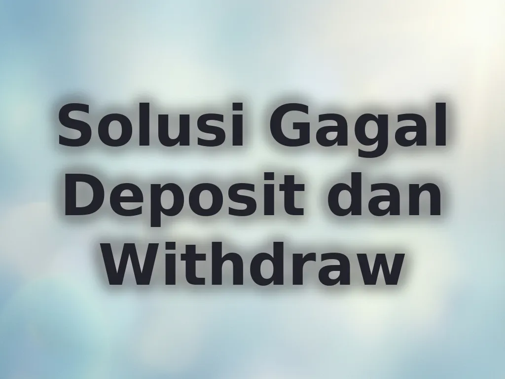 Solusi Gagal Deposit dan Withdraw
