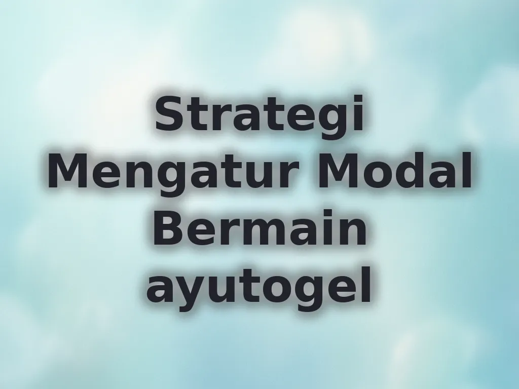 Strategi Mengatur Modal Bermain ayutogel