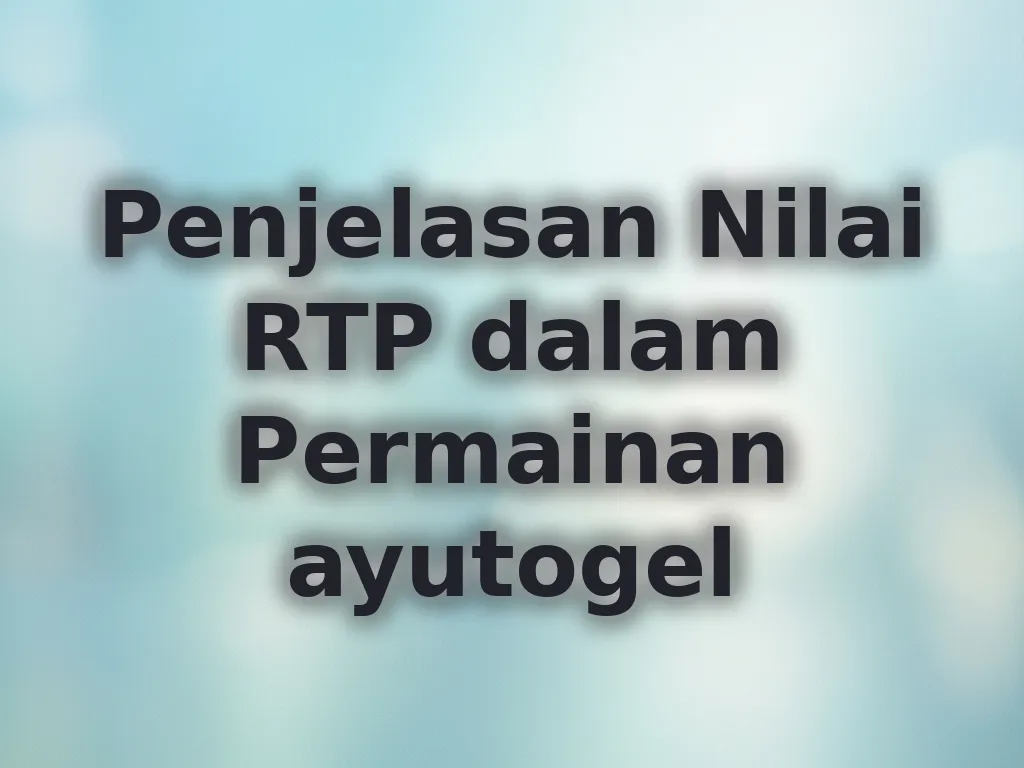 Penjelasan Nilai RTP dalam Permainan ayutogel